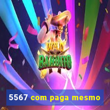 5567 com paga mesmo